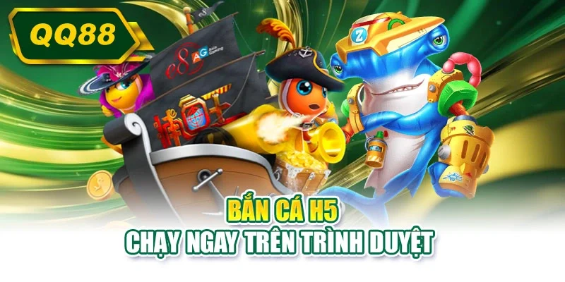 Bắn cá H5 chạy ngay trên trình duyệt