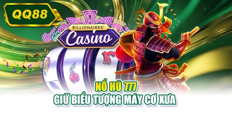 Nổ hũ 777 giữ biểu tượng máy cơ xưa 